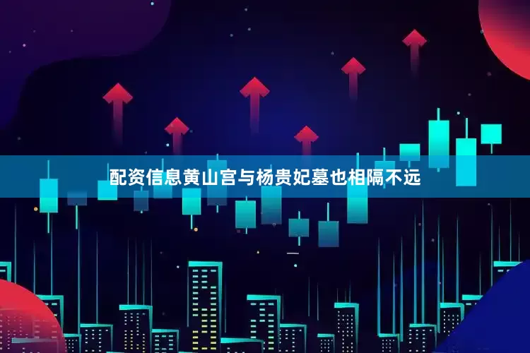 配资信息黄山宫与杨贵妃墓也相隔不远