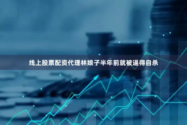 线上股票配资代理林娘子半年前就被逼得自杀