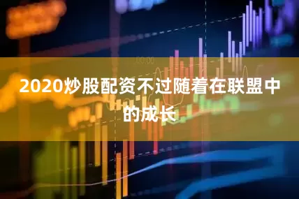 2020炒股配资不过随着在联盟中的成长