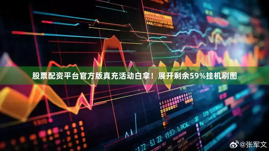 股票配资平台官方版真充活动白拿！展开剩余59%挂机刷图