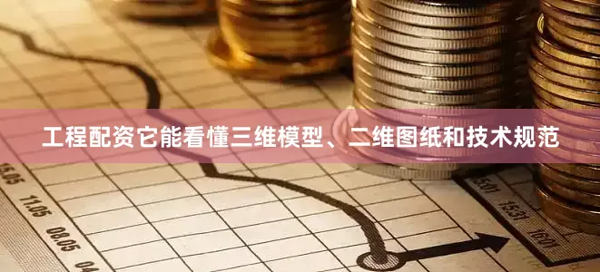 工程配资它能看懂三维模型、二维图纸和技术规范