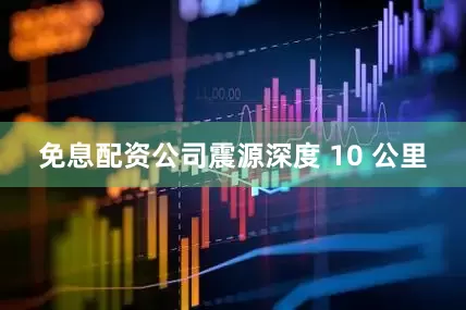 免息配资公司震源深度 10 公里