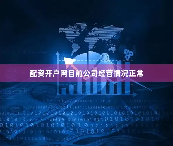 配资开户网目前公司经营情况正常