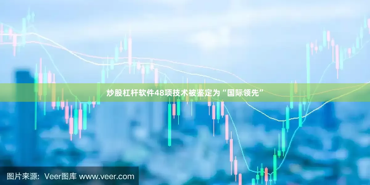 炒股杠杆软件48项技术被鉴定为“国际领先”
