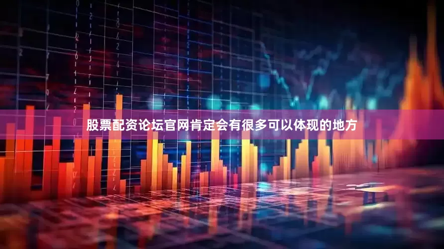 股票配资论坛官网肯定会有很多可以体现的地方