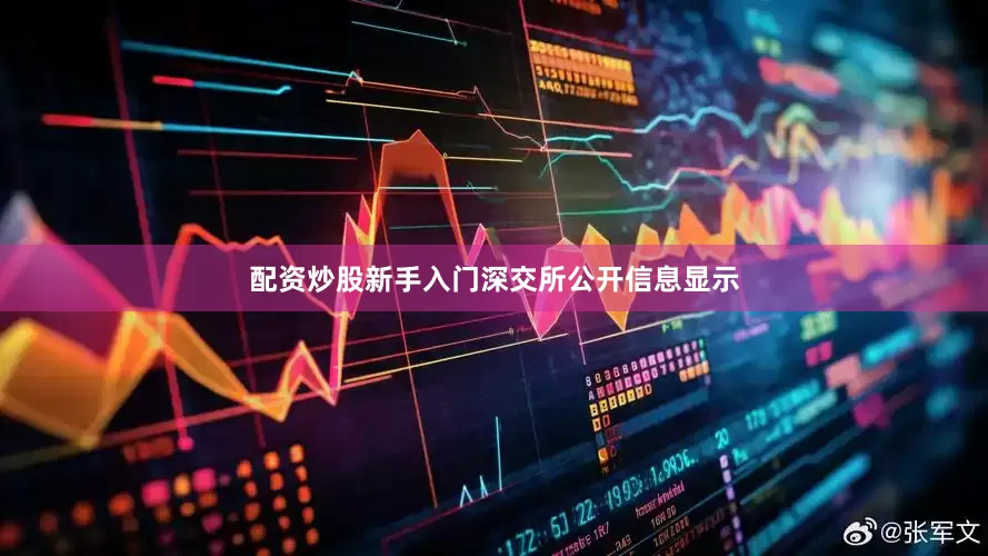 配资炒股新手入门　　深交所公开信息显示