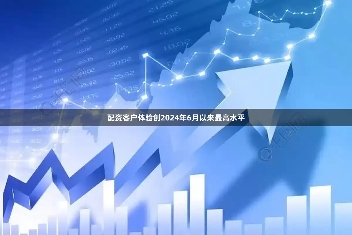 配资客户体验创2024年6月以来最高水平