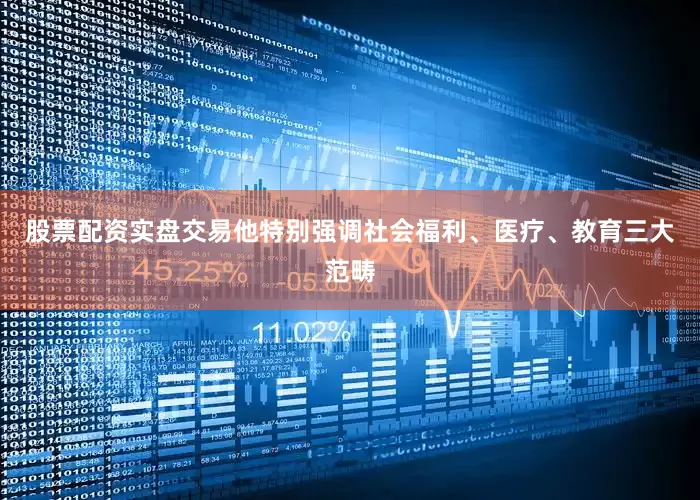 股票配资实盘交易他特别强调社会福利、医疗、教育三大范畴
