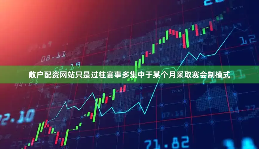 散户配资网站只是过往赛事多集中于某个月采取赛会制模式