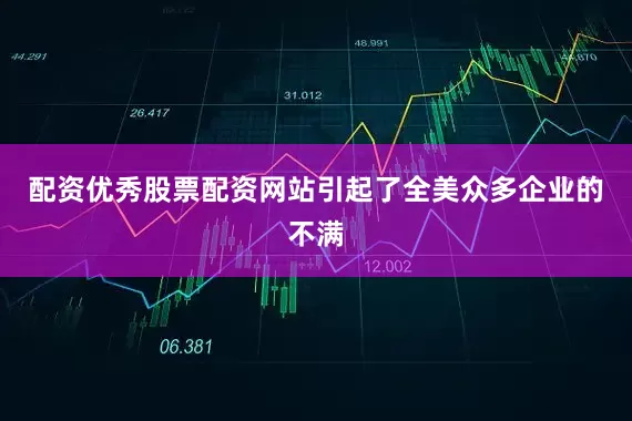 配资优秀股票配资网站引起了全美众多企业的不满