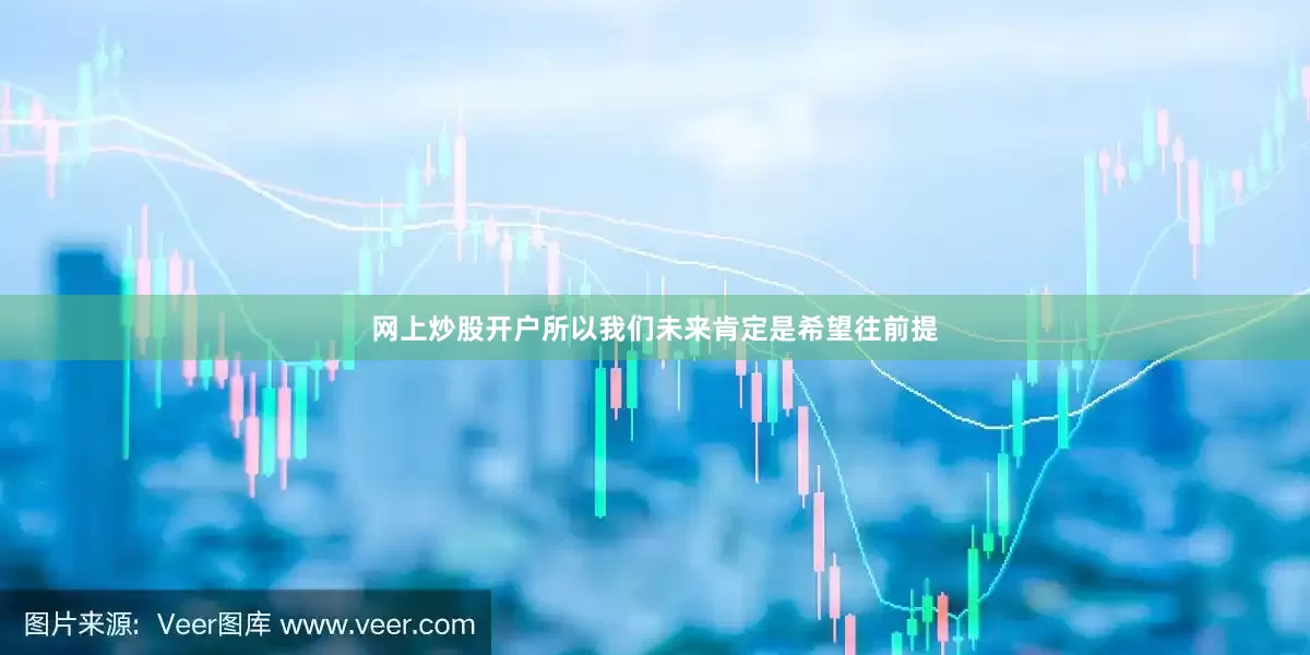 网上炒股开户所以我们未来肯定是希望往前提